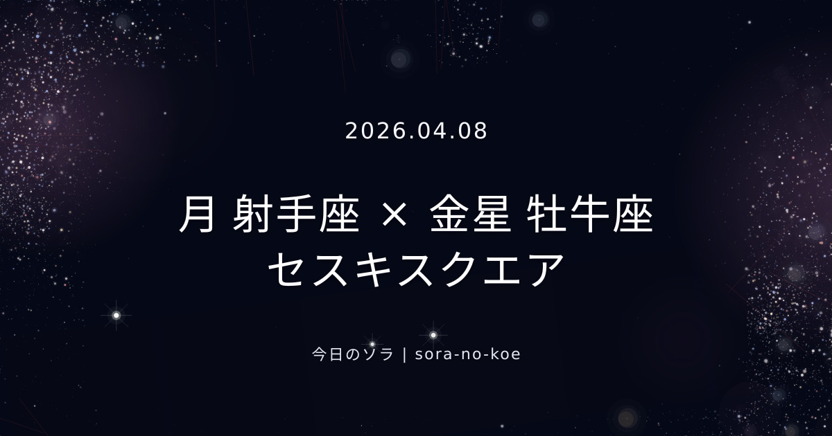 2026.04.08｜月 射手座 × 金星 牡牛座 セスキスクエア｜今日のソラ