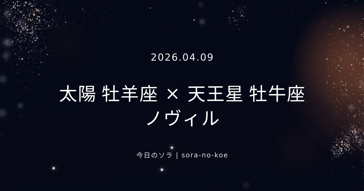 2026.04.09｜太陽 牡羊座 × 天王星 牡牛座 ノヴィル｜今日のソラ