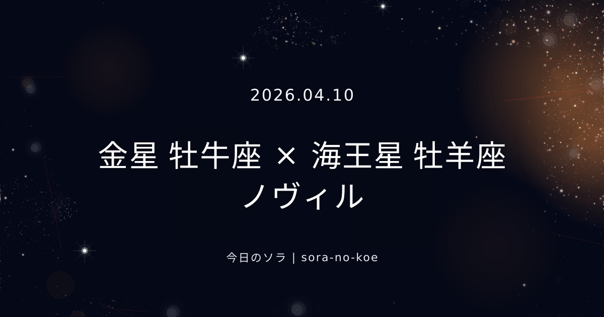 2026.04.10｜金星 牡牛座 × 海王星 牡羊座 ノヴィル｜今日のソラ