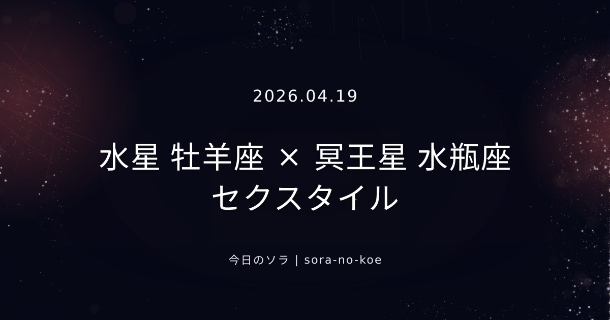 2026.04.19｜水星 牡羊座 × 冥王星 水瓶座 セクスタイル｜今日のソラ