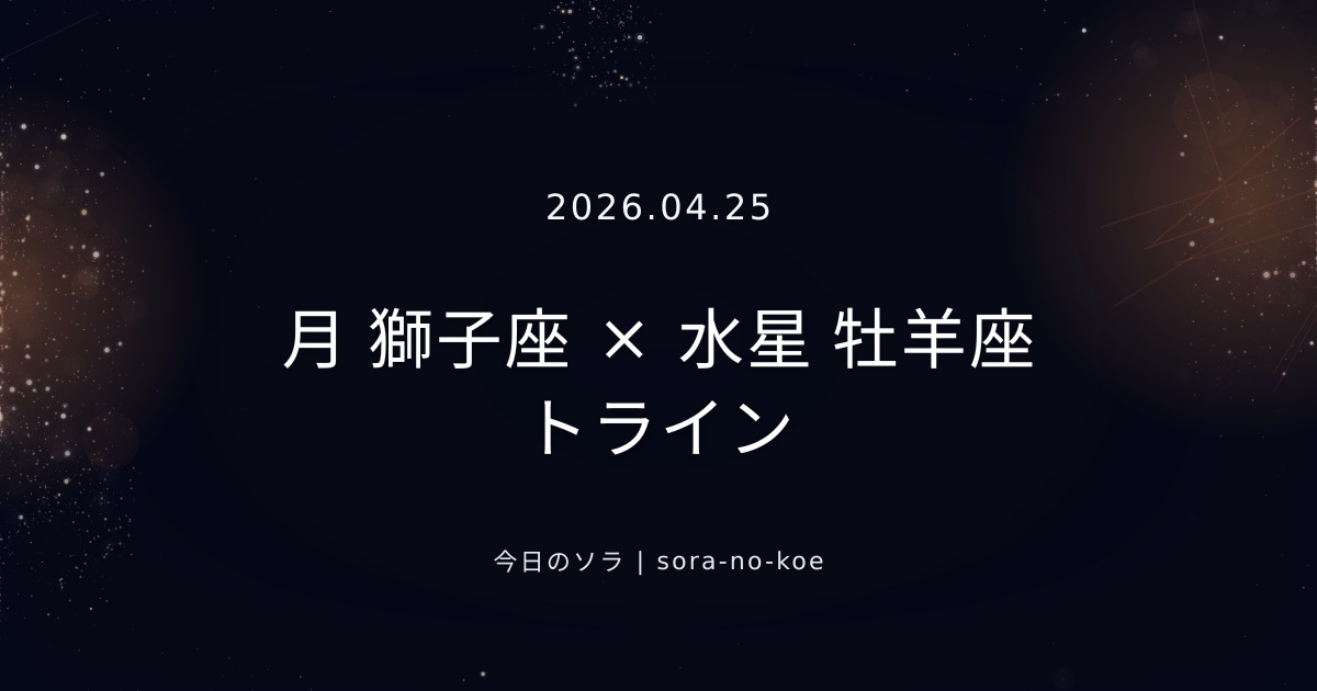 2026.04.25|月 獅子座 × 水星 牡羊座 トライン|今日のソラ