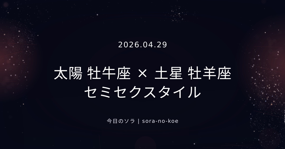 2026.04.29|太陽 牡牛座 × 土星 牡羊座 セミセクスタイル|今日のソラ