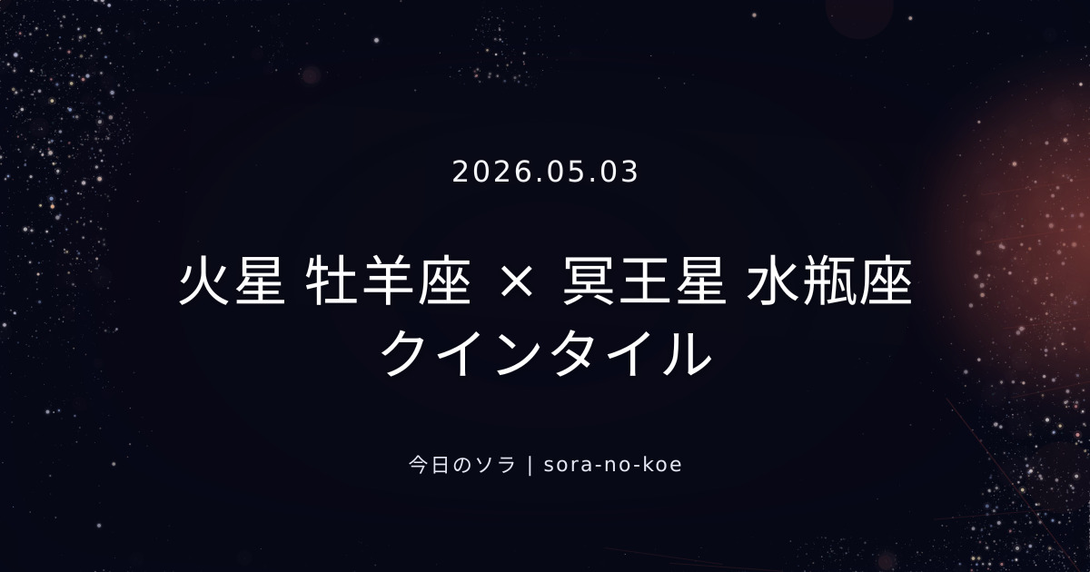 2026.05.03|火星 牡羊座 × 冥王星 水瓶座 クインタイル|今日のソラ