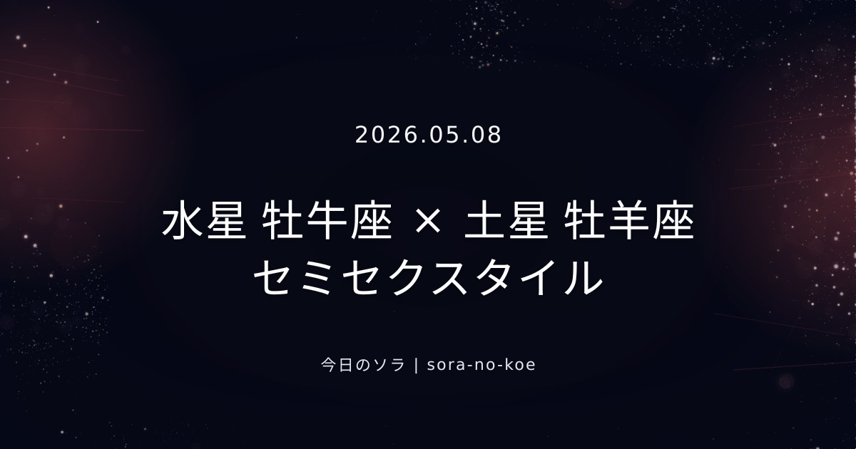 2026.05.08｜水星 牡牛座 × 土星 牡羊座 セミセクスタイル｜今日のソラ