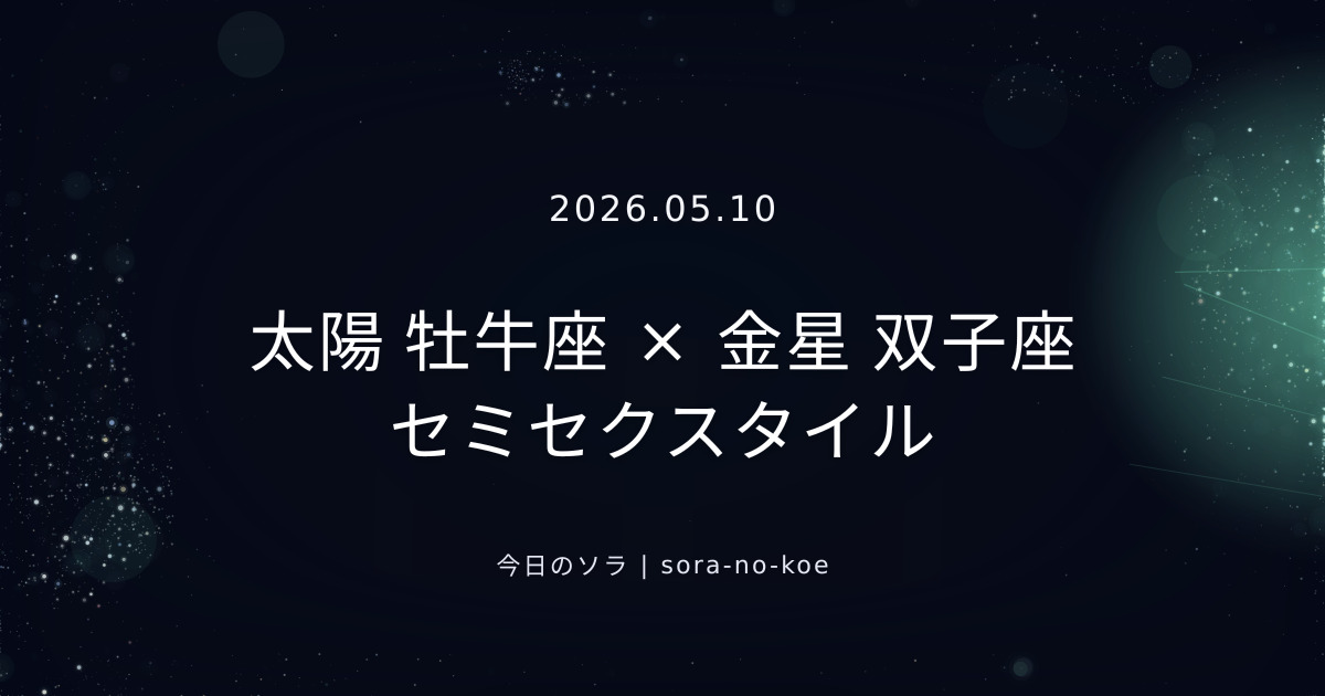 2026.05.10｜太陽 牡牛座 × 金星 双子座 セミセクスタイル｜今日のソラ