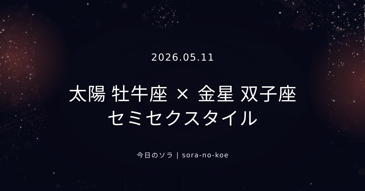 2026.05.11｜太陽 牡牛座 × 金星 双子座 セミセクスタイル｜今日のソラ