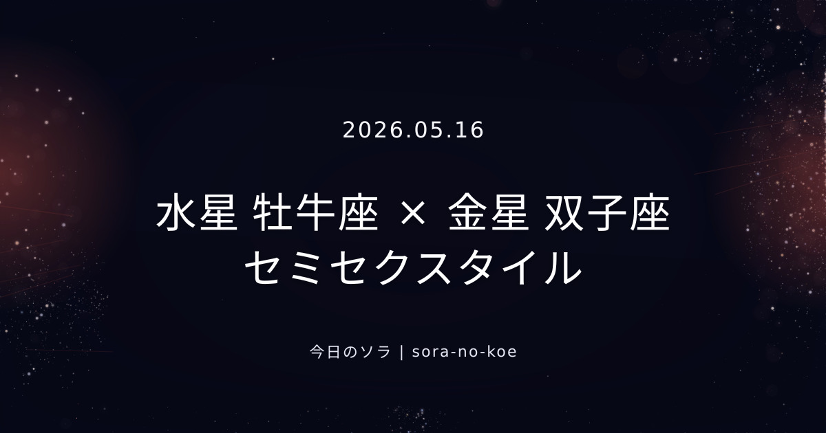 2026.05.16｜水星 牡牛座 × 金星 双子座 セミセクスタイル｜今日のソラ