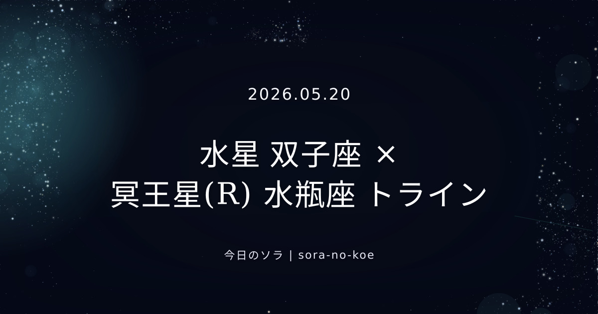 2026.05.20｜水星 双子座 × 冥王星(R) 水瓶座 トライン｜今日のソラ
