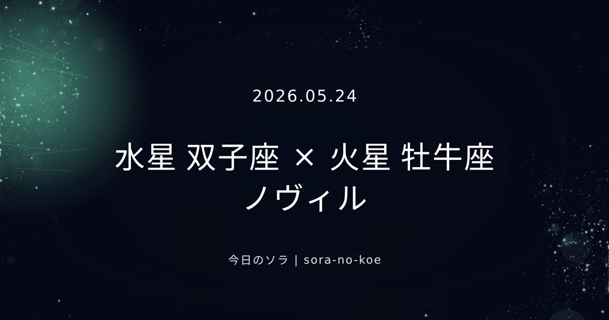 2026.05.24｜水星 双子座 × 火星 牡牛座 ノヴィル｜今日のソラ