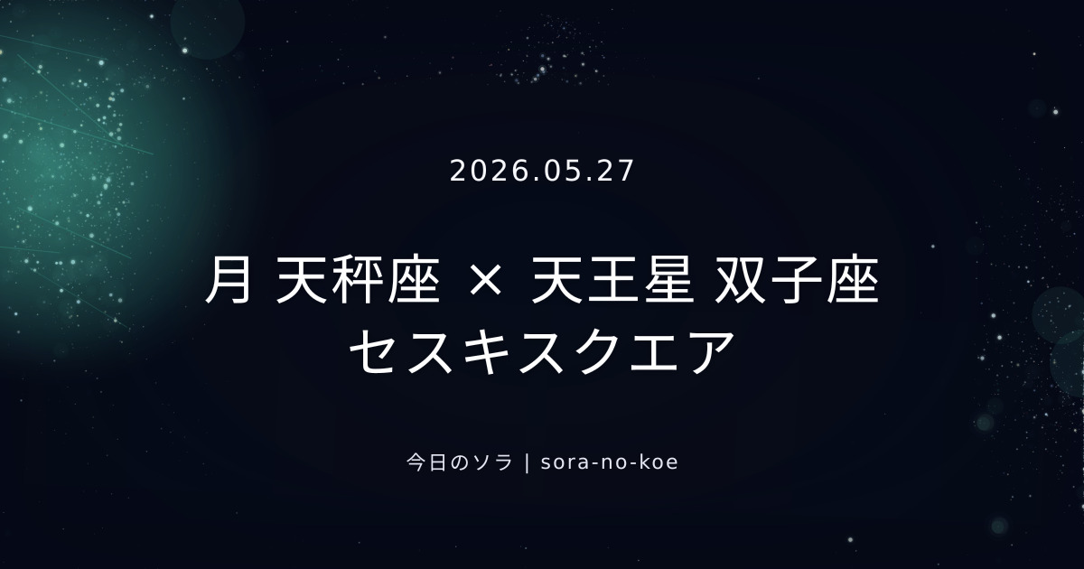 2026.05.27｜月 天秤座 × 天王星 双子座 セスキスクエア｜今日のソラ