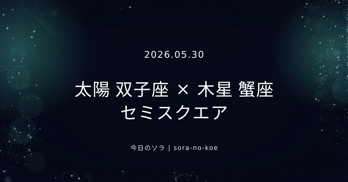 2026.05.30｜太陽 双子座 × 木星 蟹座 セミスクエア｜今日のソラ