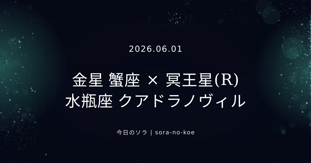 2026.06.01｜金星 蟹座 × 冥王星(R) 水瓶座 クアドラノヴィル｜今日のソラ