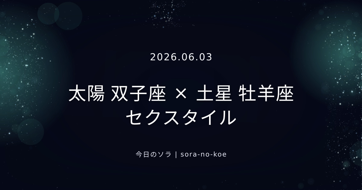 2026.06.03｜太陽 双子座 × 土星 牡羊座 セクスタイル｜今日のソラ
