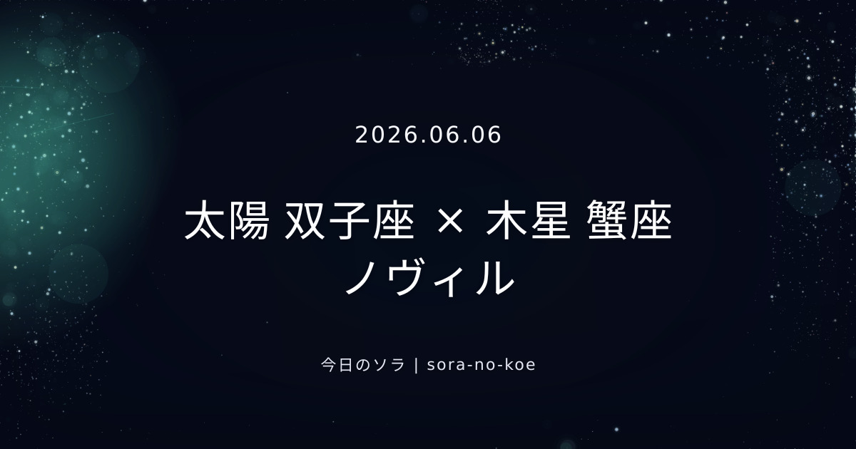 2026.06.06｜太陽 双子座 × 木星 蟹座 ノヴィル｜今日のソラ