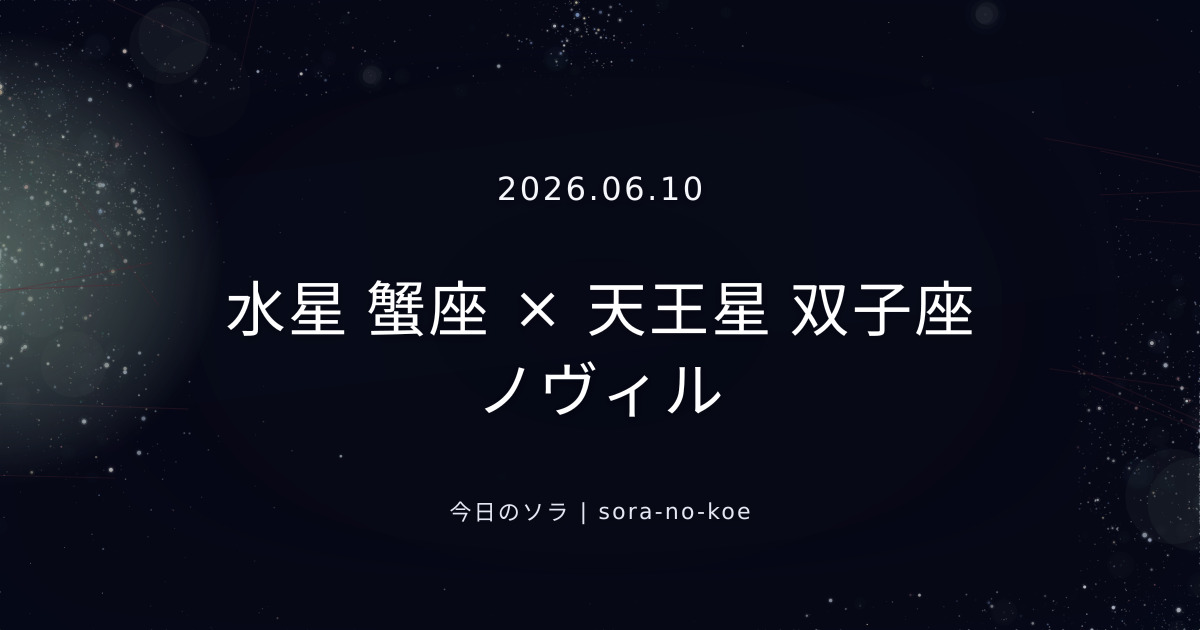 2026.06.10｜水星 蟹座 × 天王星 双子座 ノヴィル｜今日のソラ