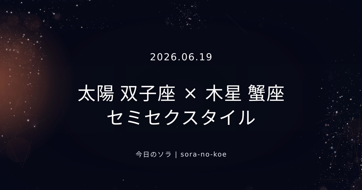 2026.06.19｜太陽 双子座 × 木星 蟹座 セミセクスタイル｜今日のソラ