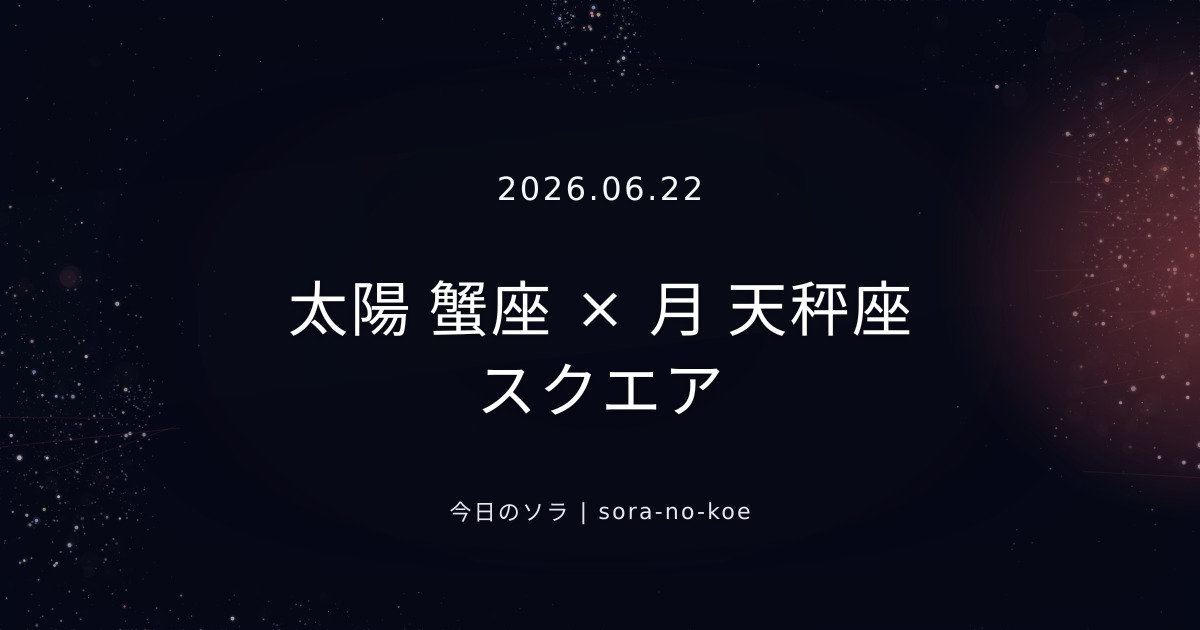 2026.06.22｜太陽 蟹座 × 月 天秤座 スクエア｜今日のソラ
