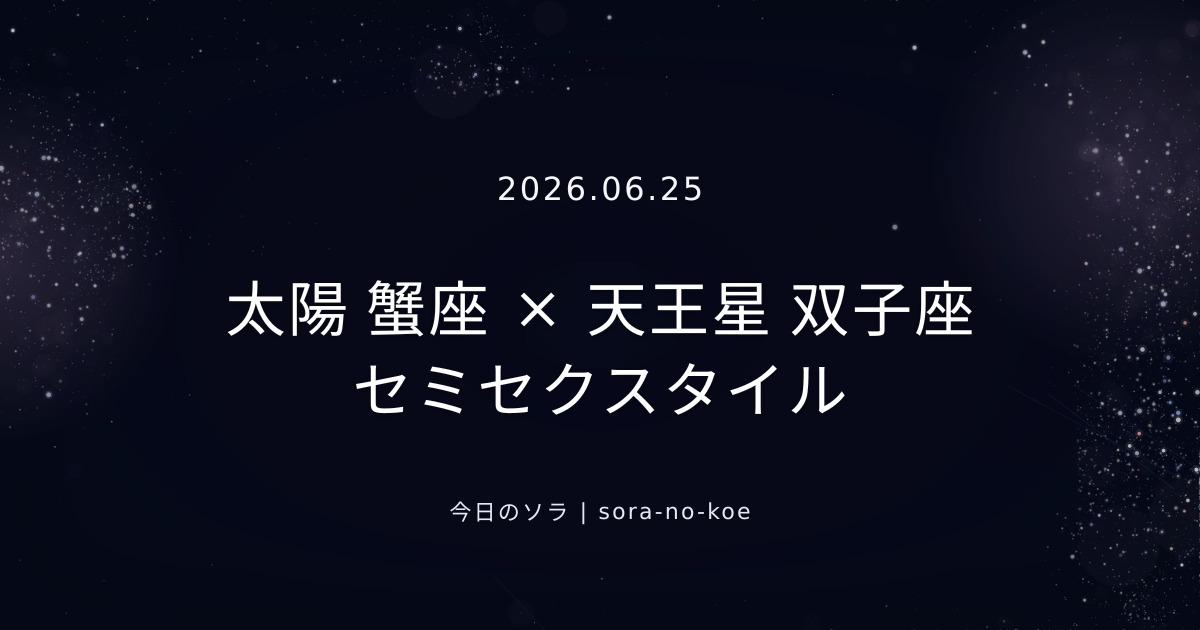 2026.06.25｜太陽 蟹座 × 天王星 双子座 セミセクスタイル｜今日のソラ