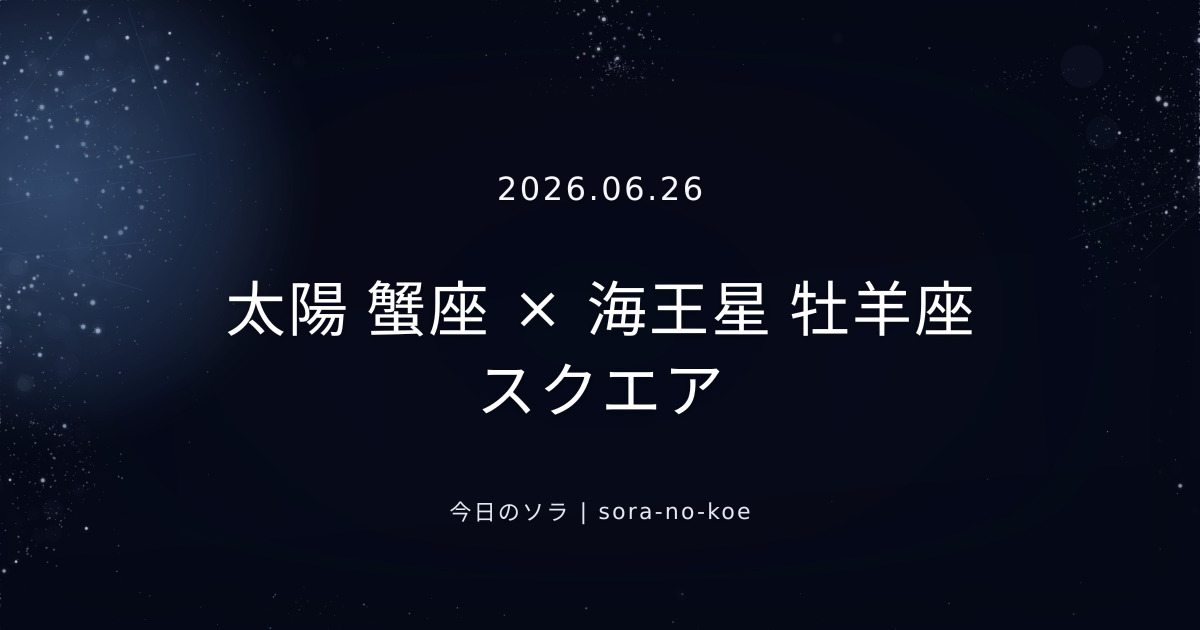 2026.06.26｜太陽 蟹座 × 海王星 牡羊座 スクエア｜今日のソラ
