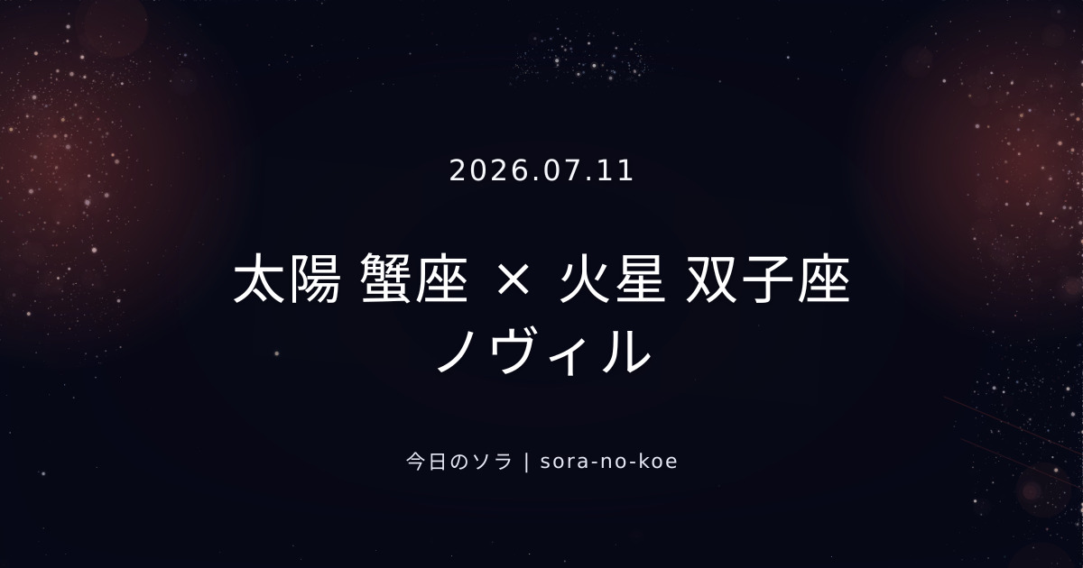 2026.07.11|太陽 蟹座 × 火星 双子座 ノヴィル|今日のソラ