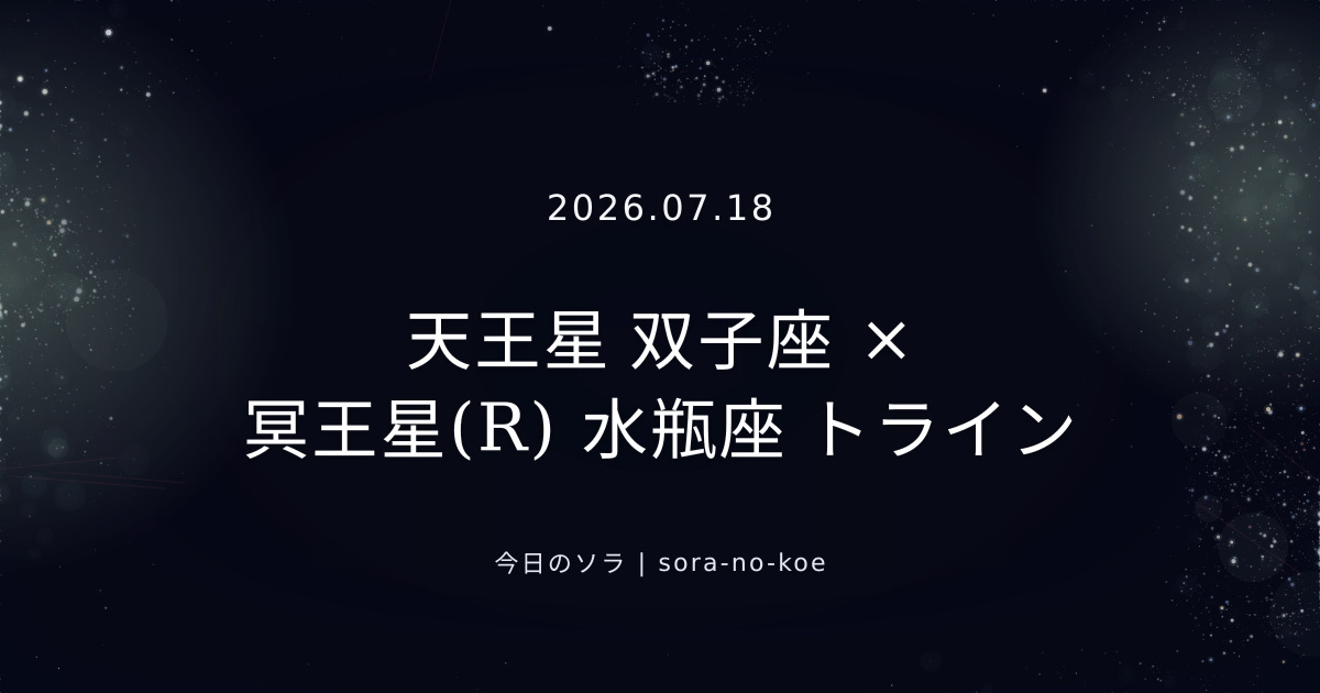 2026.07.18|天王星 双子座 × 冥王星(R) 水瓶座 トライン|今日のソラ