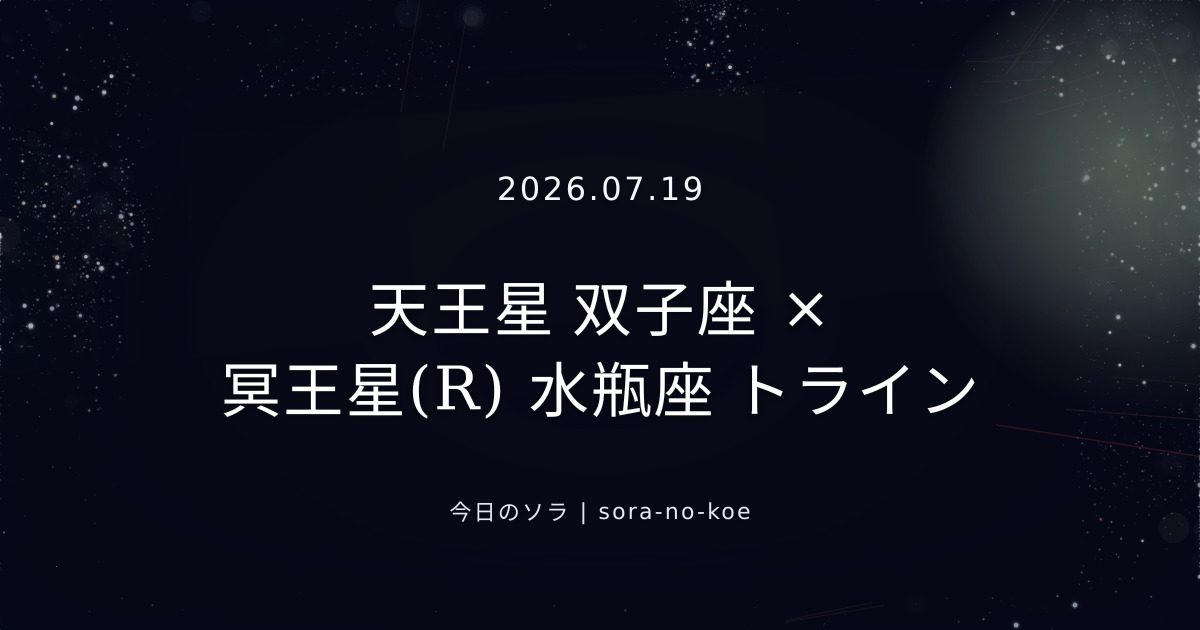 2026.07.19|天王星 双子座 × 冥王星(R) 水瓶座 トライン|今日のソラ